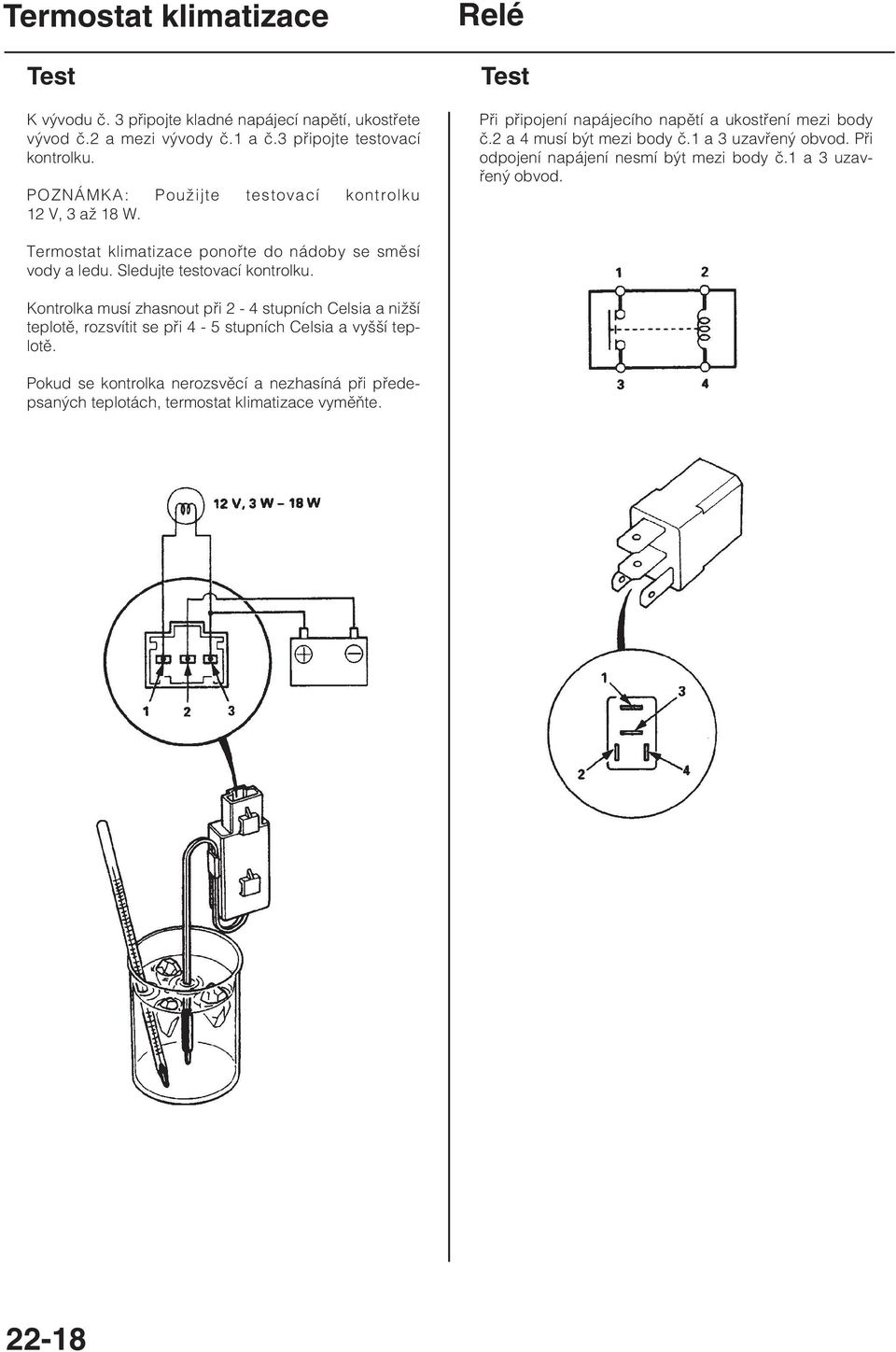 Při odpojení napájení nesmí být mezi body č.1 a 3 uzavřený obvod. Termostat klimatizace ponořte do nádoby se směsí vody a ledu. Sledujte testovací kontrolku.