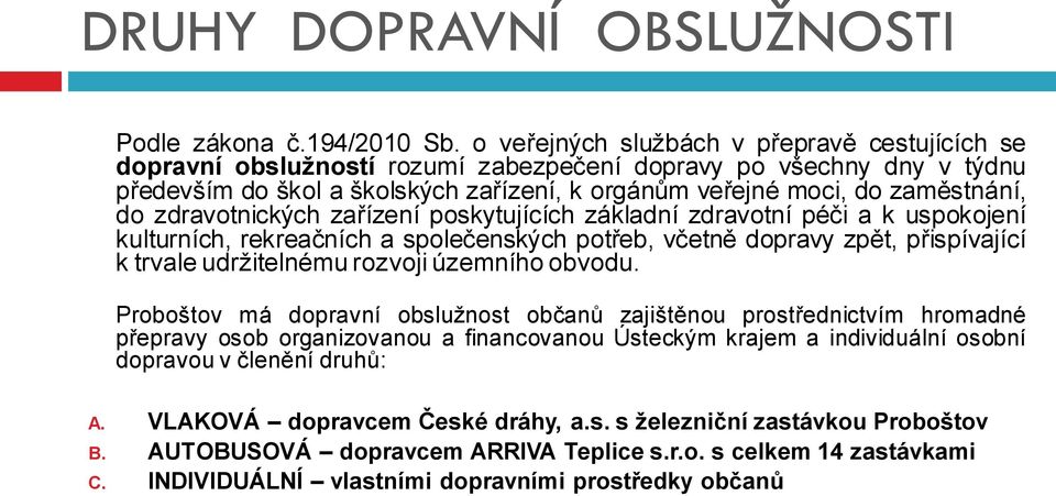 zdravotnických zařízení poskytujících základní zdravotní péči a k uspokojení kulturních, rekreačních a společenských potřeb, včetně dopravy zpět, přispívající k trvale udržitelnému rozvoji územního