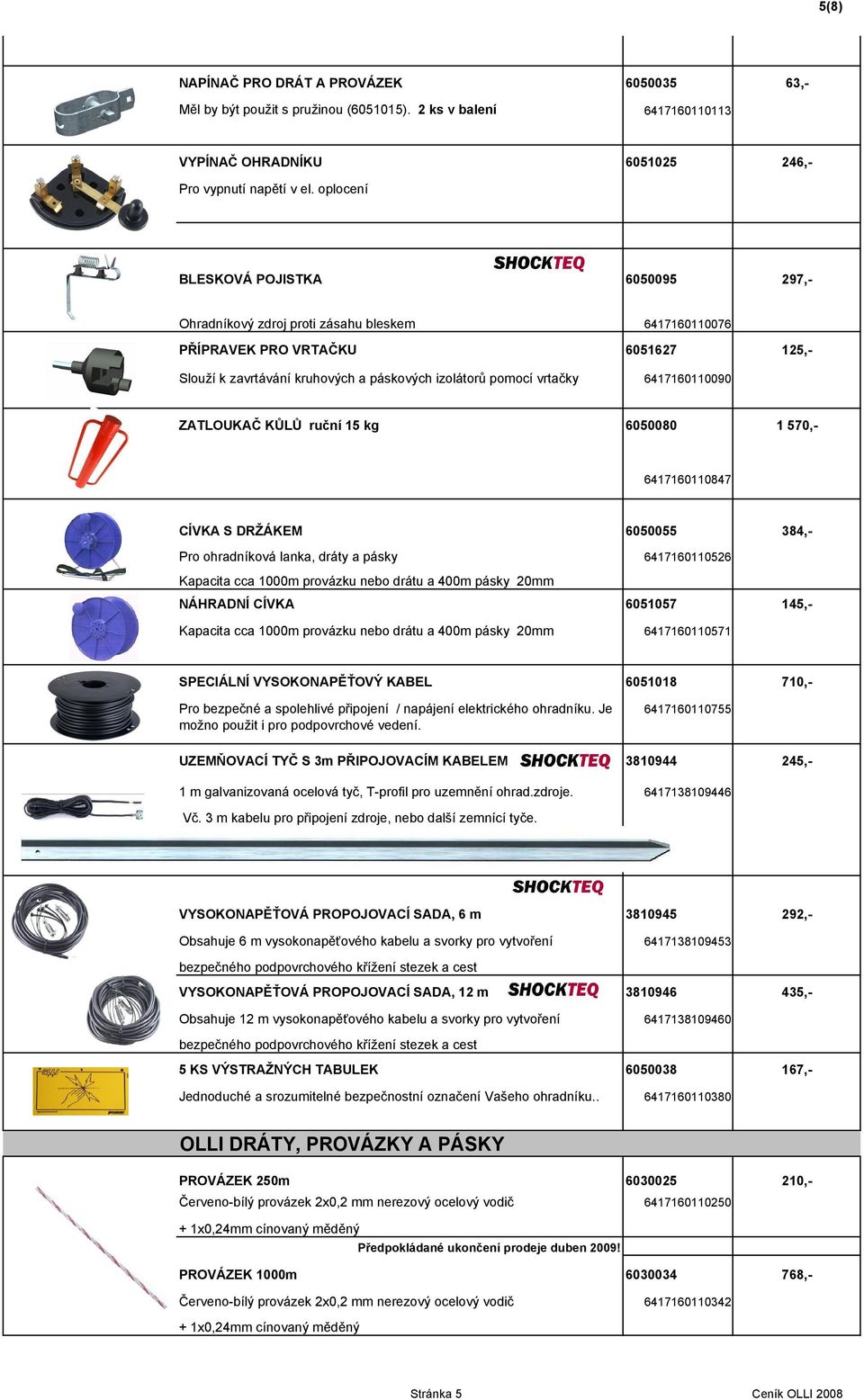 6417160110090 ZATLOUKAČ KŮLŮ ruční 15 kg 6050080 1 570,- 6417160110847 CÍVKA S DRŽÁKEM 6050055 384,- Pro ohradníková lanka, dráty a pásky 6417160110526 Kapacita cca 1000m provázku nebo drátu a 400m