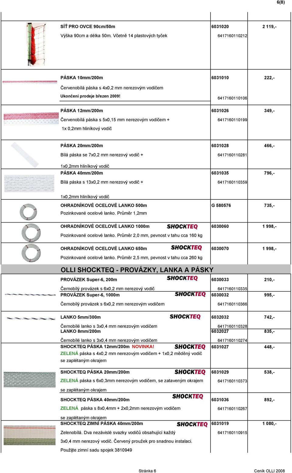 6417160110106 PÁSKA 12mm/200m 6031026 349,- Červenobílá páska s 5x0,15 mm nerezovým vodičem + 6417160110199 1x 0,2mm hliníkový vodič PÁSKA 20mm/200m 6031028 466,- Bílá páska se 7x0,2 mm nerezový