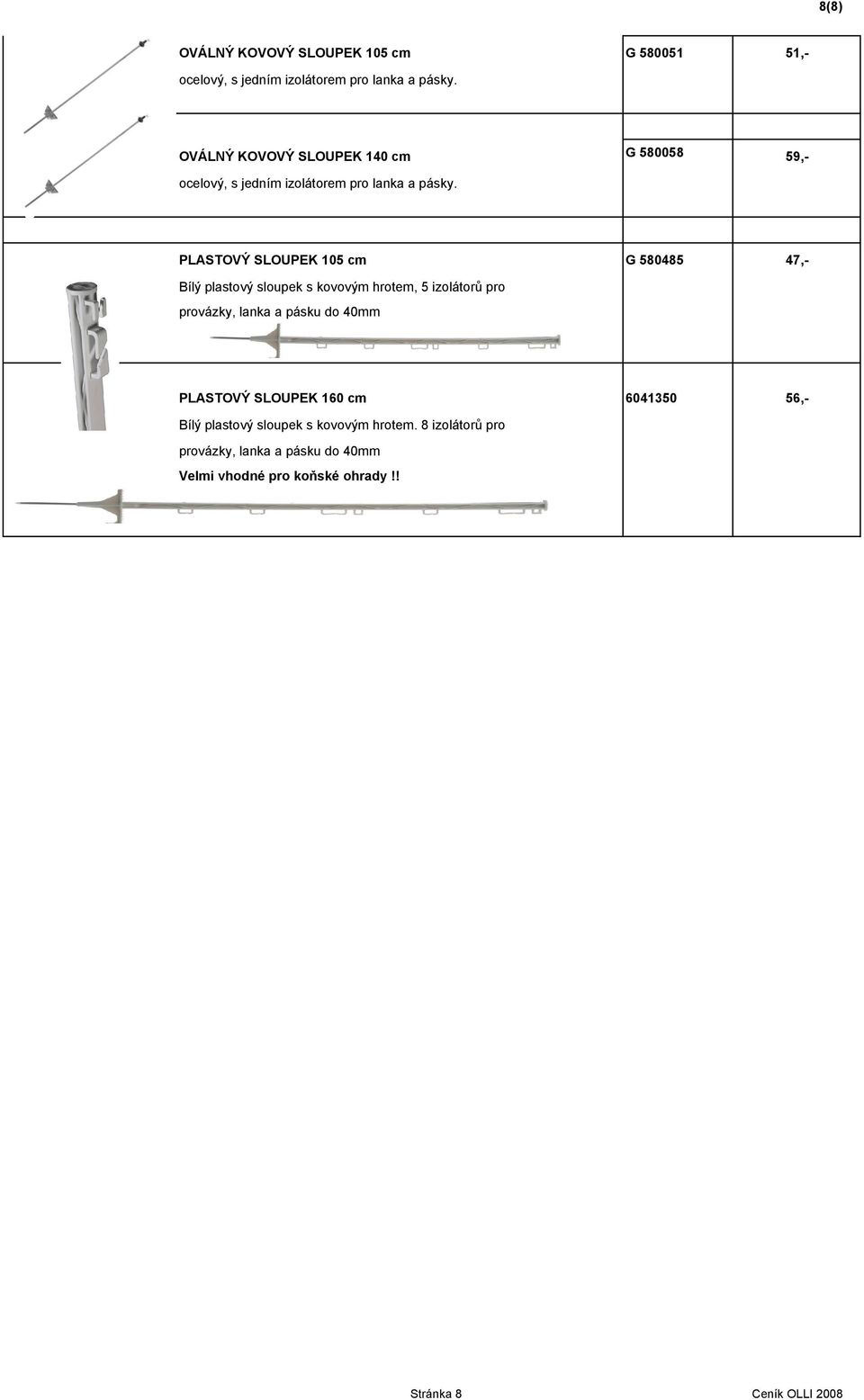 PLASTOVÝ SLOUPEK 105 cm G 580485 47,- Bílý plastový sloupek s kovovým hrotem, 5 izolátorů pro provázky, lanka a pásku do