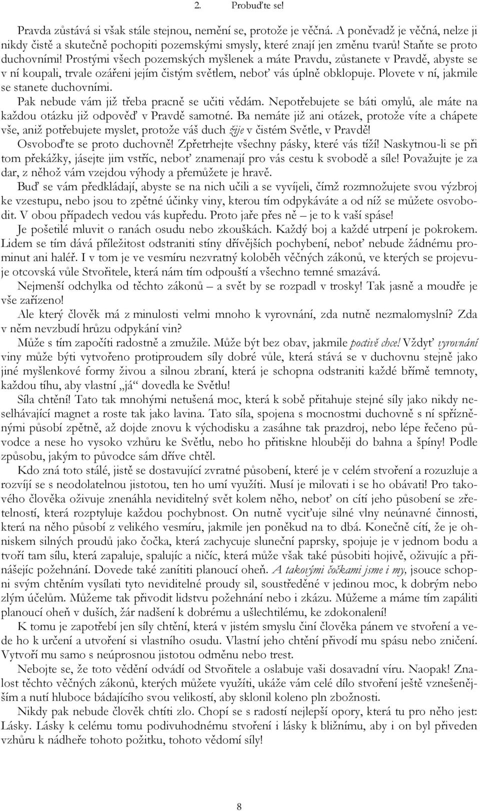 Plovete v ní, jakmile se stanete duchovními. Pak nebude vám již třeba pracně se učiti vědám. Nepotřebujete se báti omylů, ale máte na každou otázku již odpověď v Pravdě samotné.