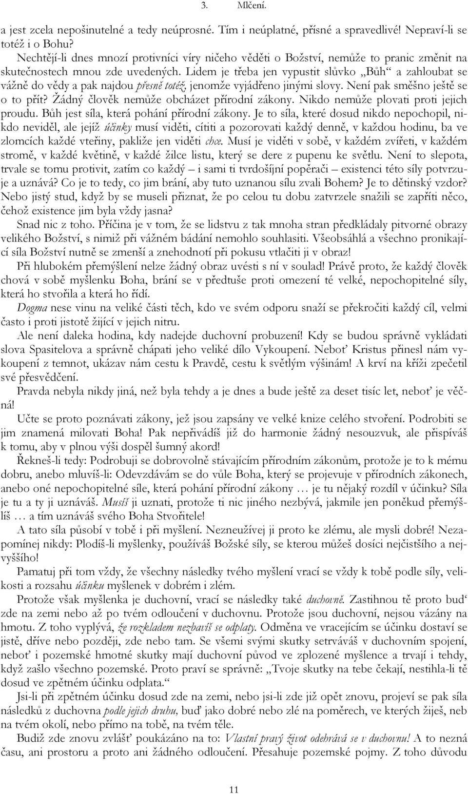 Lidem je třeba jen vypustit slůvko Bůh a zahloubat se vážně do vědy a pak najdou přesně totéž, jenomže vyjádřeno jinými slovy. Není pak směšno ještě se o to přít?