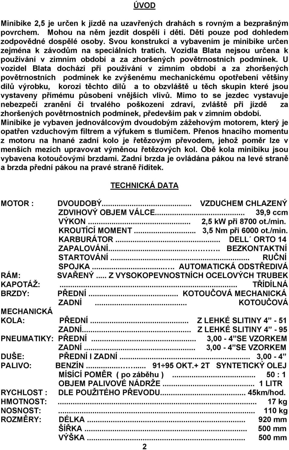 U vozidel Blata dochází při používání v zimním období a za zhoršených povětrnostních podmínek ke zvýšenému mechanickému opotřebení většiny dílů výrobku, korozi těchto dílů a to obzvláště u těch