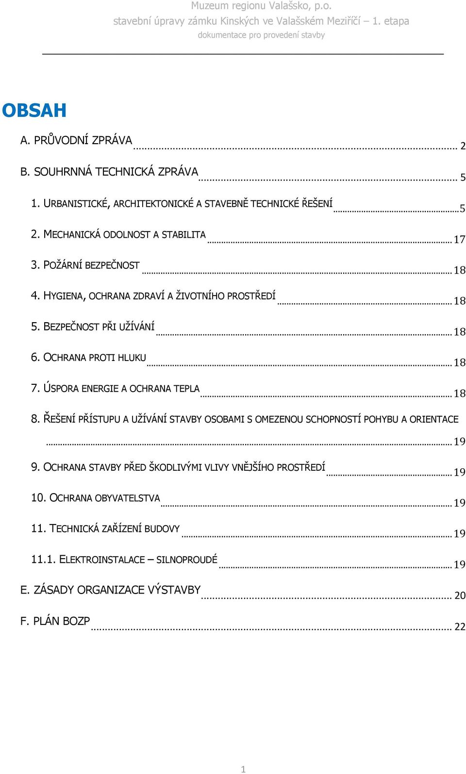 ÚSPORA ENERGIE A OCHRANA TEPLA... 18 8. ŘEŠENÍ PŘÍSTUPU A UŽÍVÁNÍ STAVBY OSOBAMI S OMEZENOU SCHOPNOSTÍ POHYBU A ORIENTACE... 19 9.