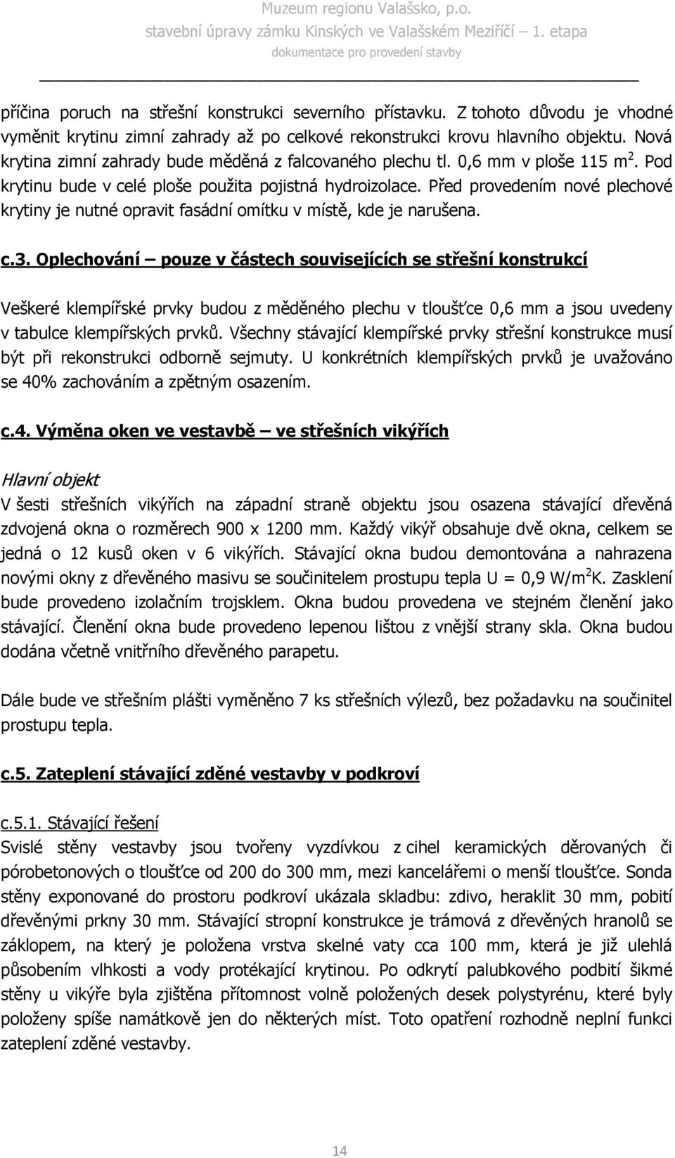 Před provedením nové plechové krytiny je nutné opravit fasádní omítku v místě, kde je narušena. c.3.