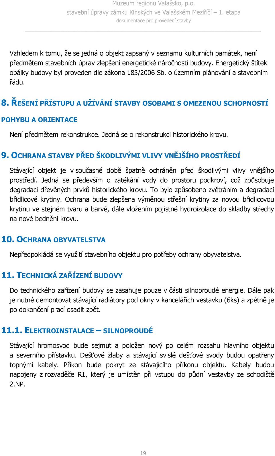 ŘEŠENÍ PŘÍSTUPU A UŽÍVÁNÍ STAVBY OSOBAMI S OMEZENOU SCHOPNOSTÍ POHYBU A ORIENTACE Není předmětem rekonstrukce. Jedná se o rekonstrukci historického krovu. 9.