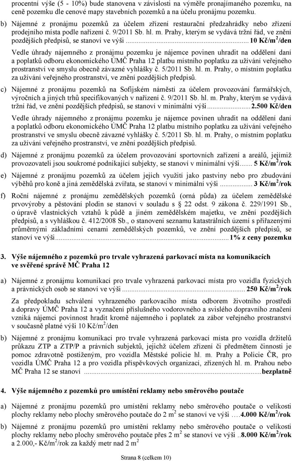 .. 10 Kč/m 2 /den Vedle úhrady nájemného z pronájmu pozemku je nájemce povinen uhradit na oddělení daní a poplatků odboru ekonomického ÚMČ Praha 12 platbu místního poplatku za užívání veřejného