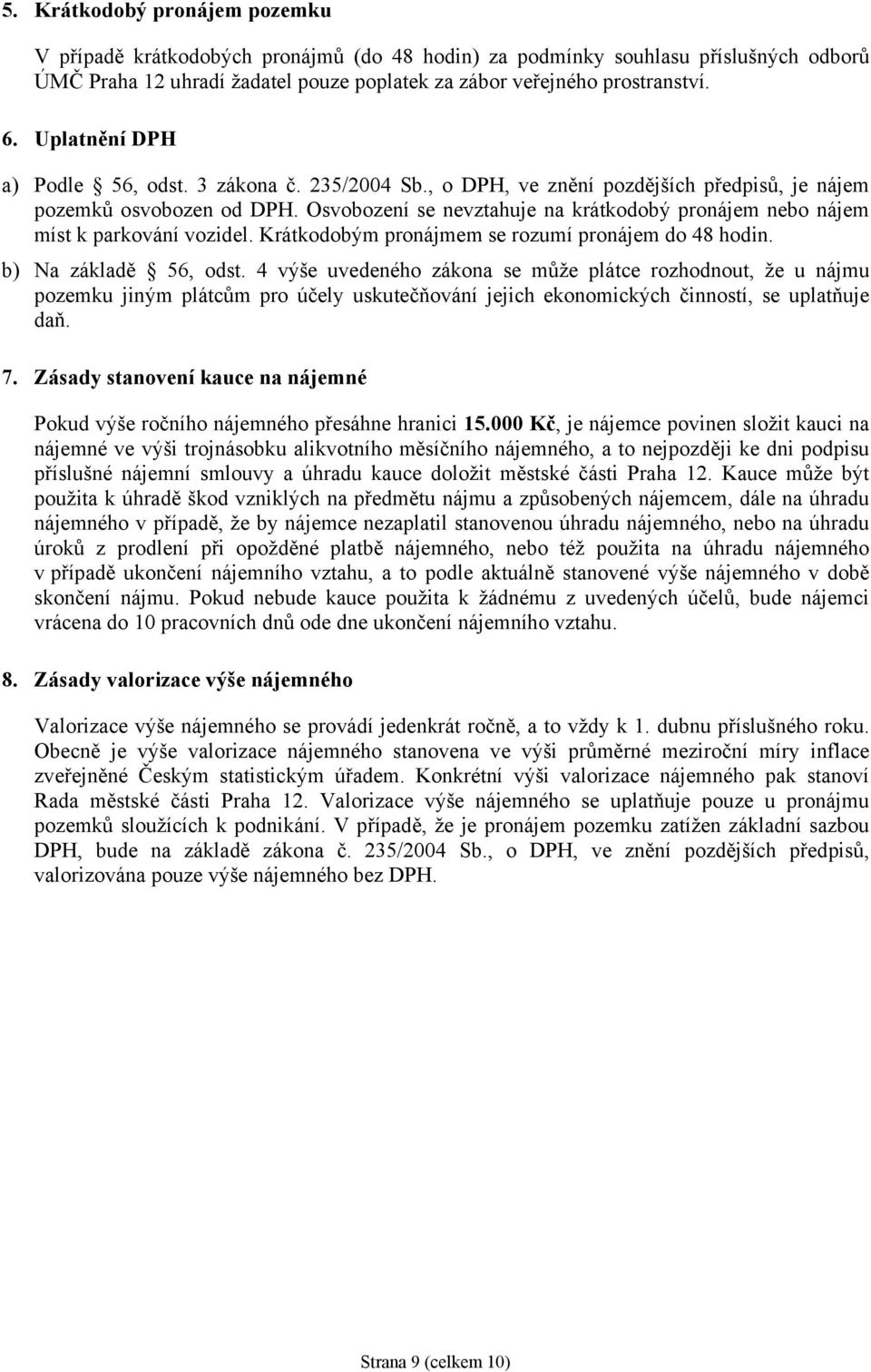 Osvobození se nevztahuje na krátkodobý pronájem nebo nájem míst k parkování vozidel. Krátkodobým pronájmem se rozumí pronájem do 48 hodin. b) Na základě 56, odst.