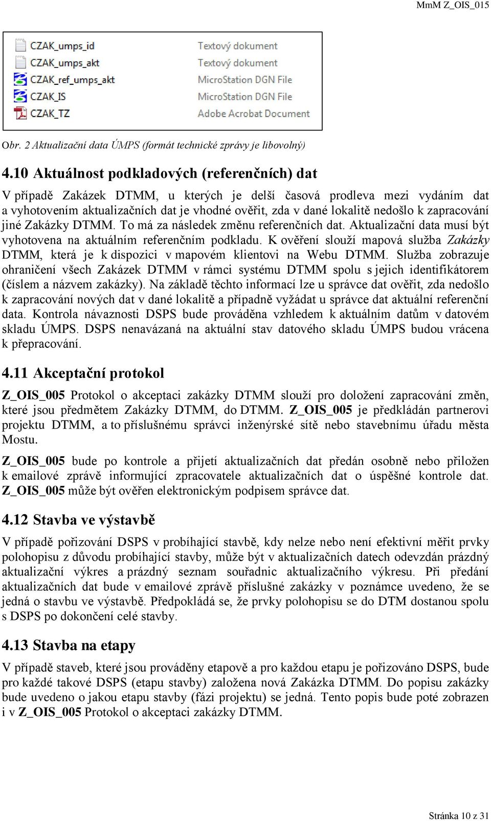 nedošlo k zapracování jiné Zakázky DTMM. To má za následek změnu referenčních dat. Aktualizační data musí být vyhotovena na aktuálním referenčním podkladu.