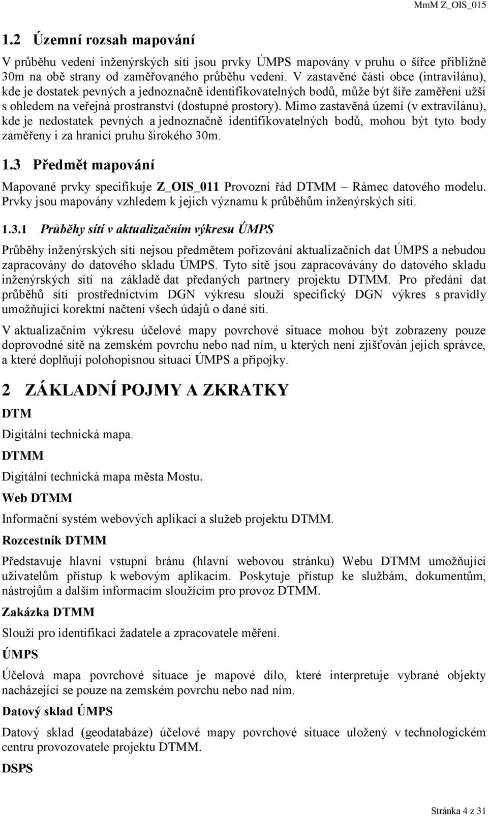 Mimo zastavěná území (v extravilánu), kde je nedostatek pevných a jednoznačně identifikovatelných bodů, mohou být tyto body zaměřeny i za hranicí pruhu širokého 30m. 1.