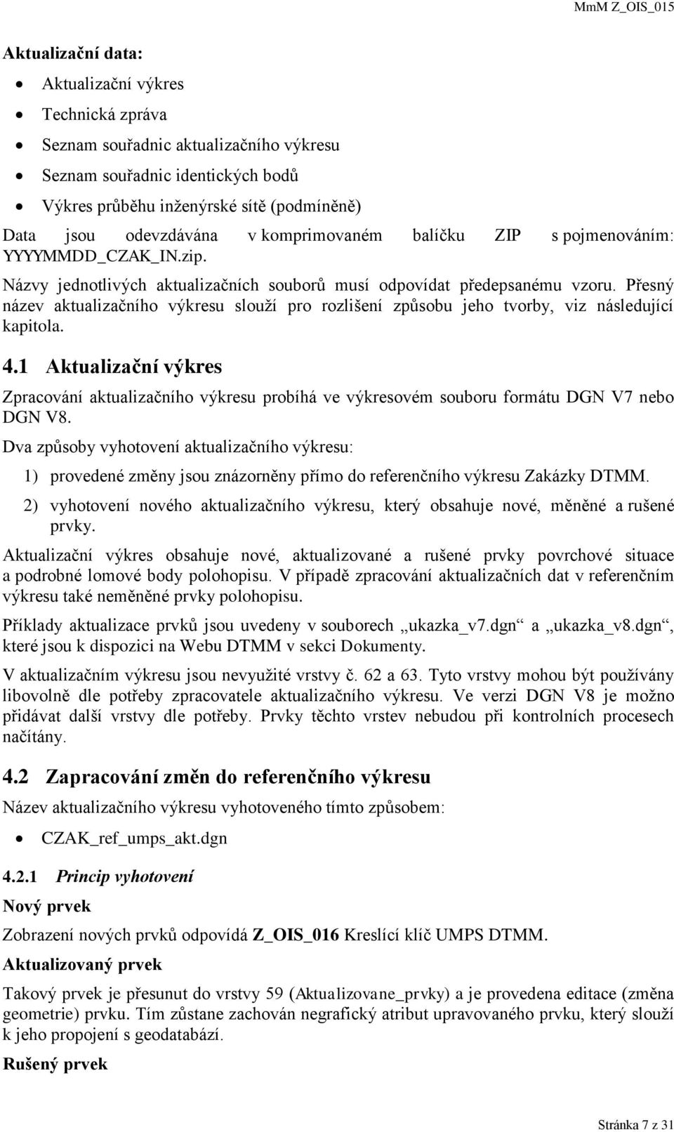 Přesný název aktualizačního výkresu slouží pro rozlišení způsobu jeho tvorby, viz následující kapitola. 4.