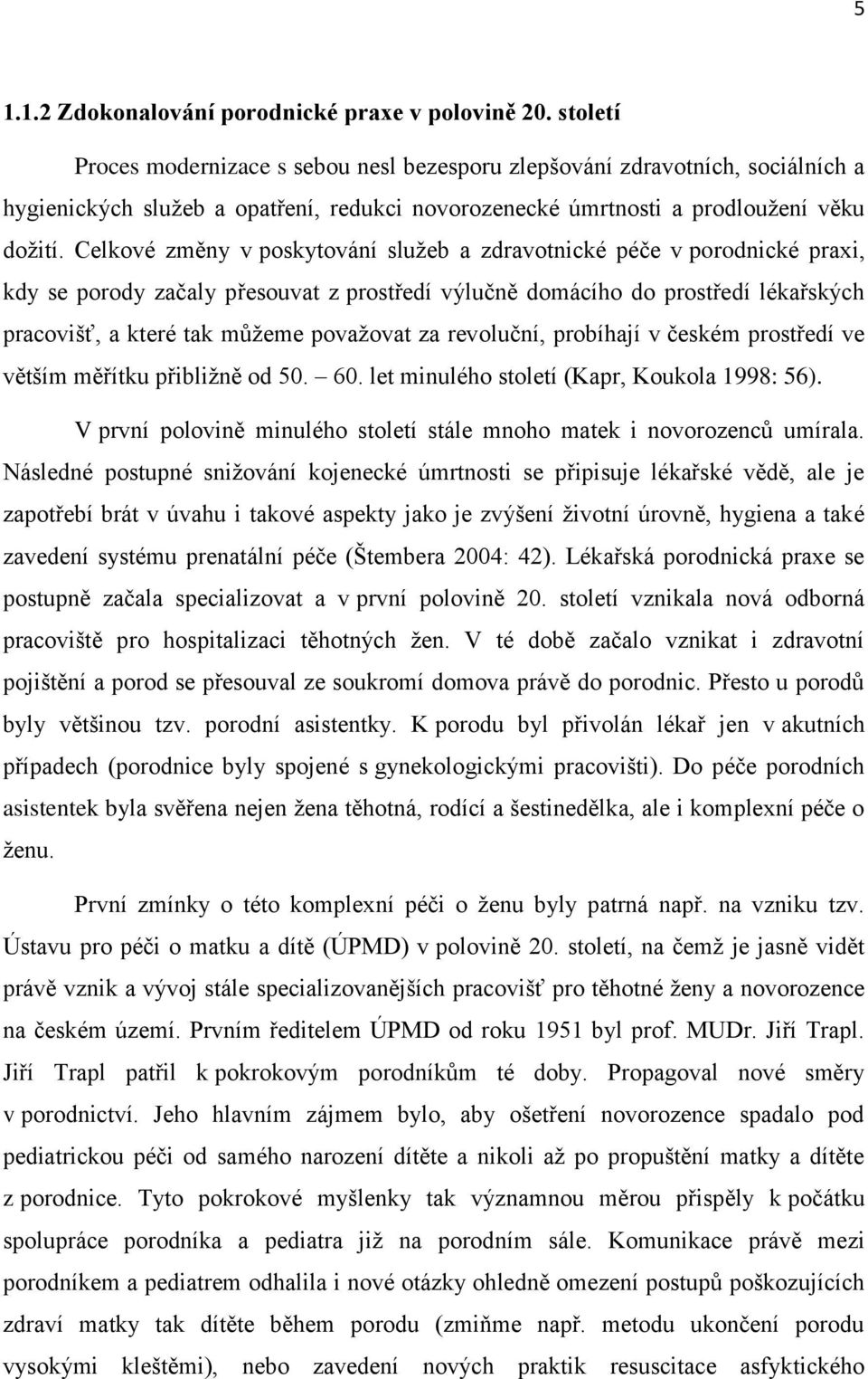 Celkové změny v poskytování služeb a zdravotnické péče v porodnické praxi, kdy se porody začaly přesouvat z prostředí výlučně domácího do prostředí lékařských pracovišť, a které tak můžeme považovat