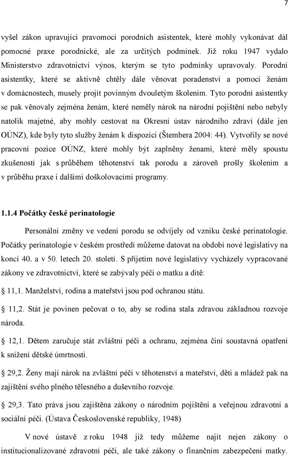 Porodní asistentky, které se aktivně chtěly dále věnovat poradenství a pomoci ženám v domácnostech, musely projít povinným dvouletým školením.