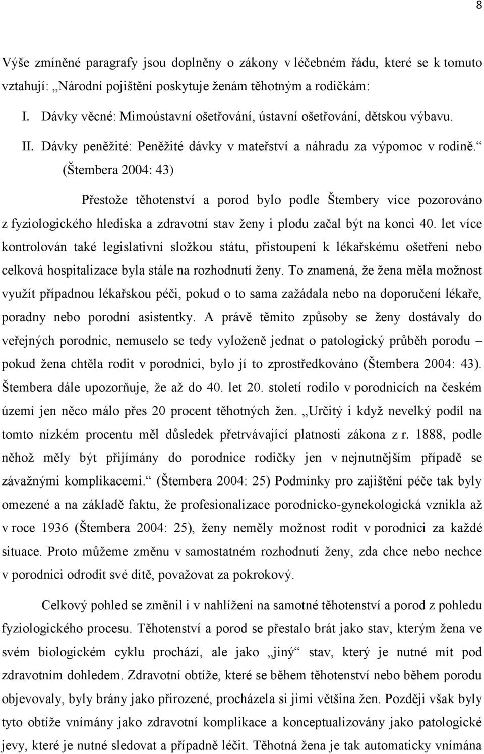 (Štembera 2004: 43) Přestože těhotenství a porod bylo podle Štembery více pozorováno z fyziologického hlediska a zdravotní stav ženy i plodu začal být na konci 40.