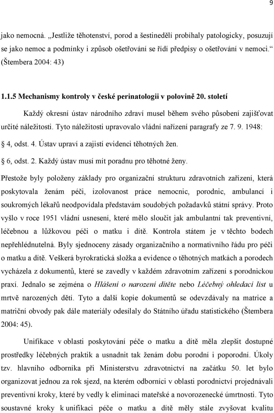 Tyto náležitosti upravovalo vládní nařízení paragrafy ze 7. 9. 1948: 4, odst. 4. Ústav upraví a zajistí evidenci těhotných žen. 6, odst. 2. Každý ústav musí mít poradnu pro těhotné ženy.