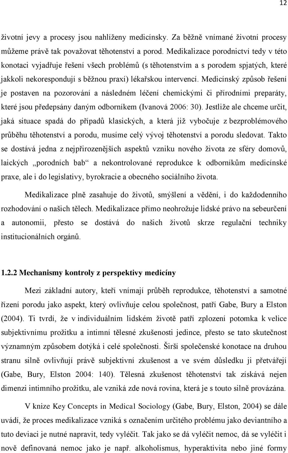 Medicínský způsob řešení je postaven na pozorování a následném léčení chemickými či přírodními preparáty, které jsou předepsány daným odborníkem (Ivanová 2006: 30).