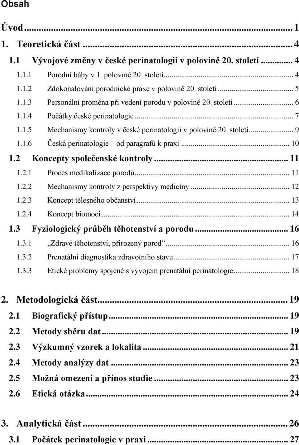 1.6 Česká perinatologie od paragrafů k praxi... 10 1.2 Koncepty společenské kontroly... 11 1.2.1 Proces medikalizace porodů... 11 1.2.2 Mechanismy kontroly z perspektivy medicíny... 12 1.2.3 Koncept tělesného občanství.