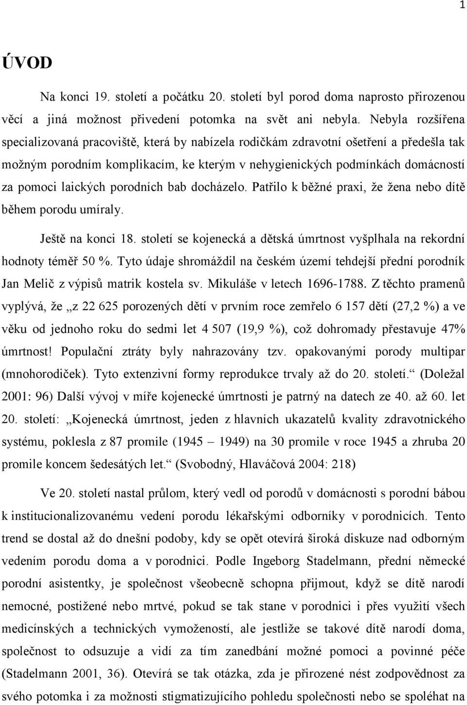 laických porodních bab docházelo. Patřilo k běžné praxi, že žena nebo dítě během porodu umíraly. Ještě na konci 18. století se kojenecká a dětská úmrtnost vyšplhala na rekordní hodnoty téměř 50 %.