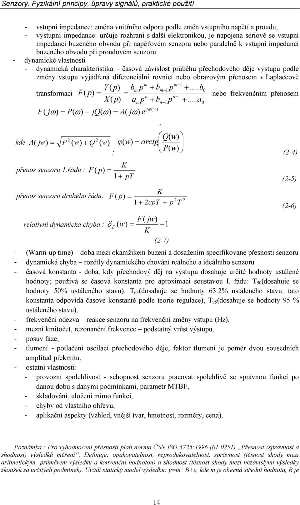 podle změny vstupu vyjádřená diferenciální rovnicí nebo obrazovým přenosem v Laplaceově m m Y( p) bm p + bm p +... b0 transformaci F( p) = = nebo frekvenčním přenosem n n X ( p) a p + b p +.