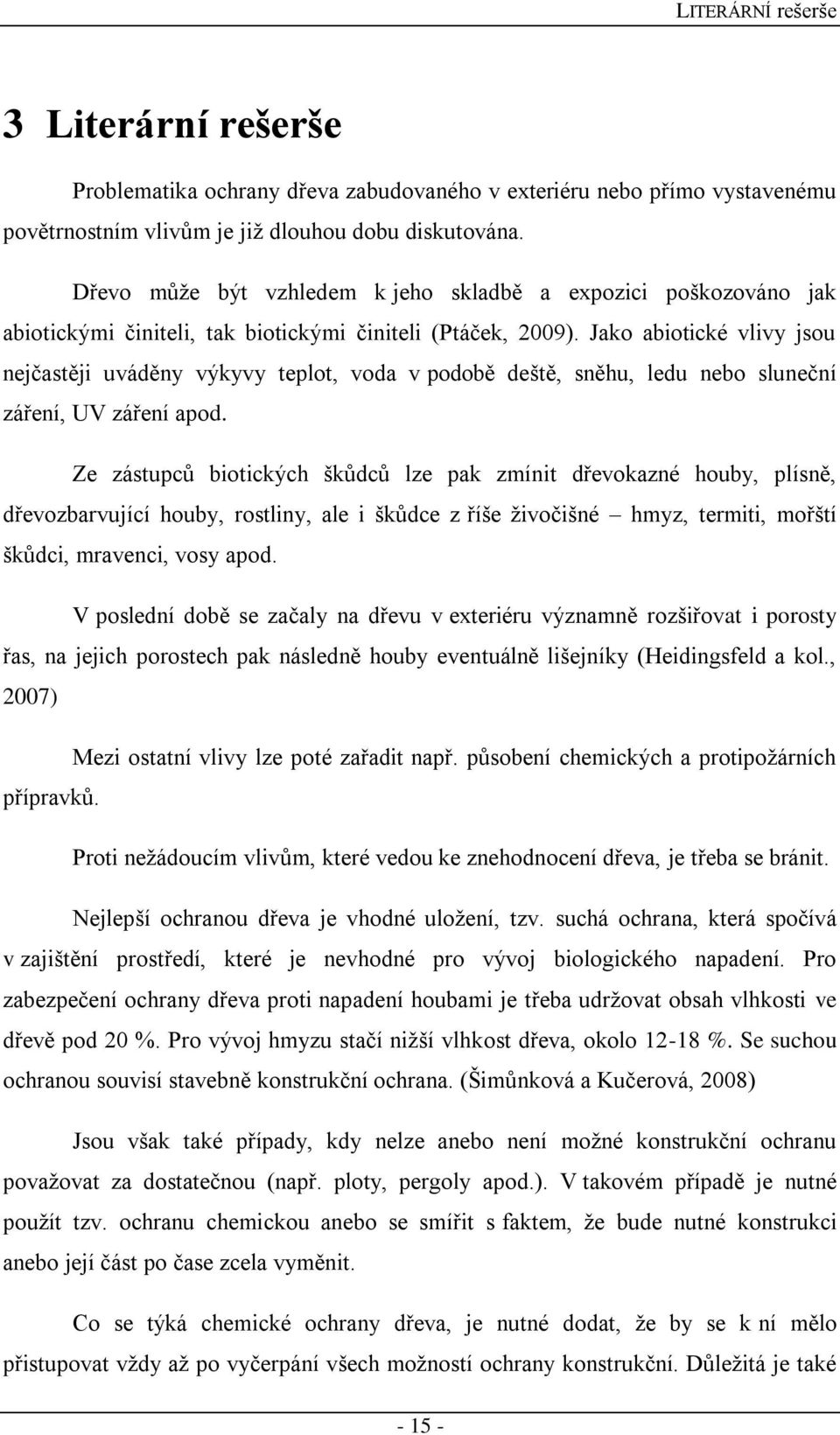 Jako abiotické vlivy jsou nejčastěji uváděny výkyvy teplot, voda v podobě deště, sněhu, ledu nebo sluneční záření, UV záření apod.