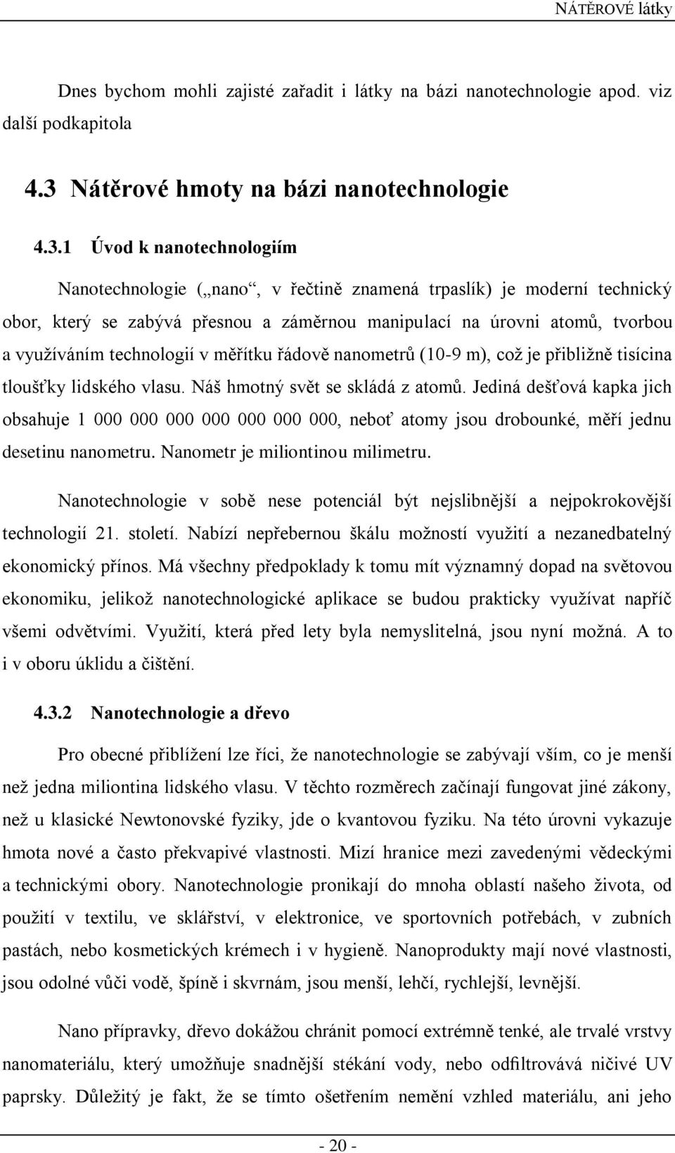 1 Úvod k nanotechnologiím Nanotechnologie ( nano, v řečtině znamená trpaslík) je moderní technický obor, který se zabývá přesnou a záměrnou manipulací na úrovni atomů, tvorbou a využíváním