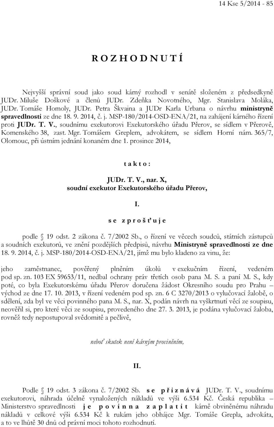 , soudnímu exekutorovi Exekutorského úřadu Přerov, se sídlem v Přerově, Komenského 38, zast. Mgr. Tomášem Greplem, advokátem, se sídlem Horní nám. 365/7, Olomouc, při ústním jednání konaném dne 1.