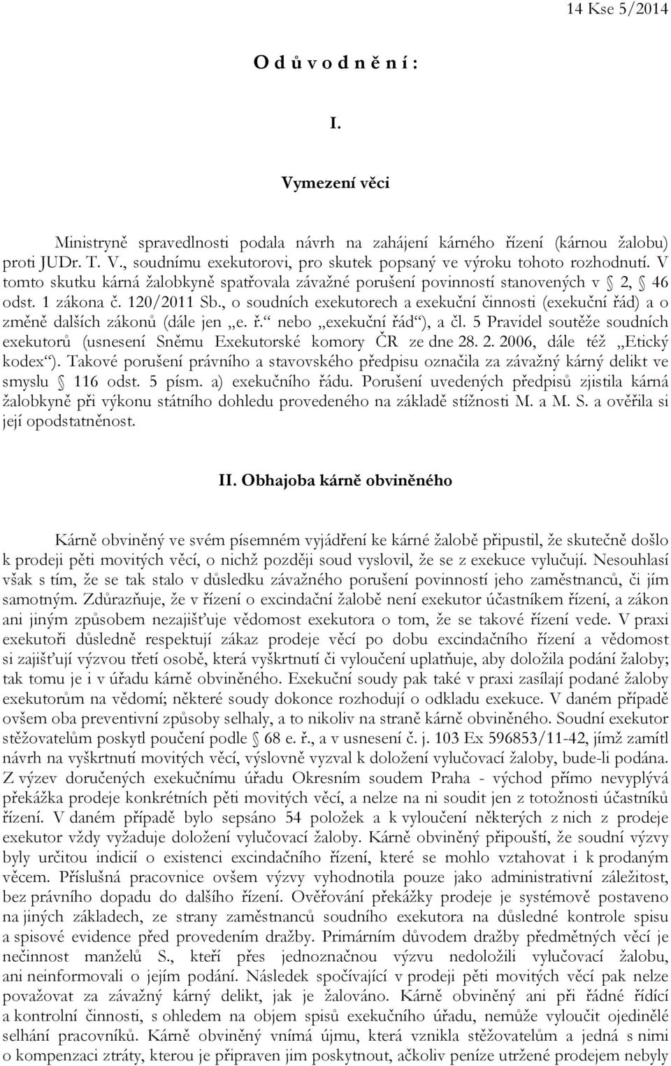 , o soudních exekutorech a exekuční činnosti (exekuční řád) a o změně dalších zákonů (dále jen e. ř. nebo exekuční řád ), a čl.