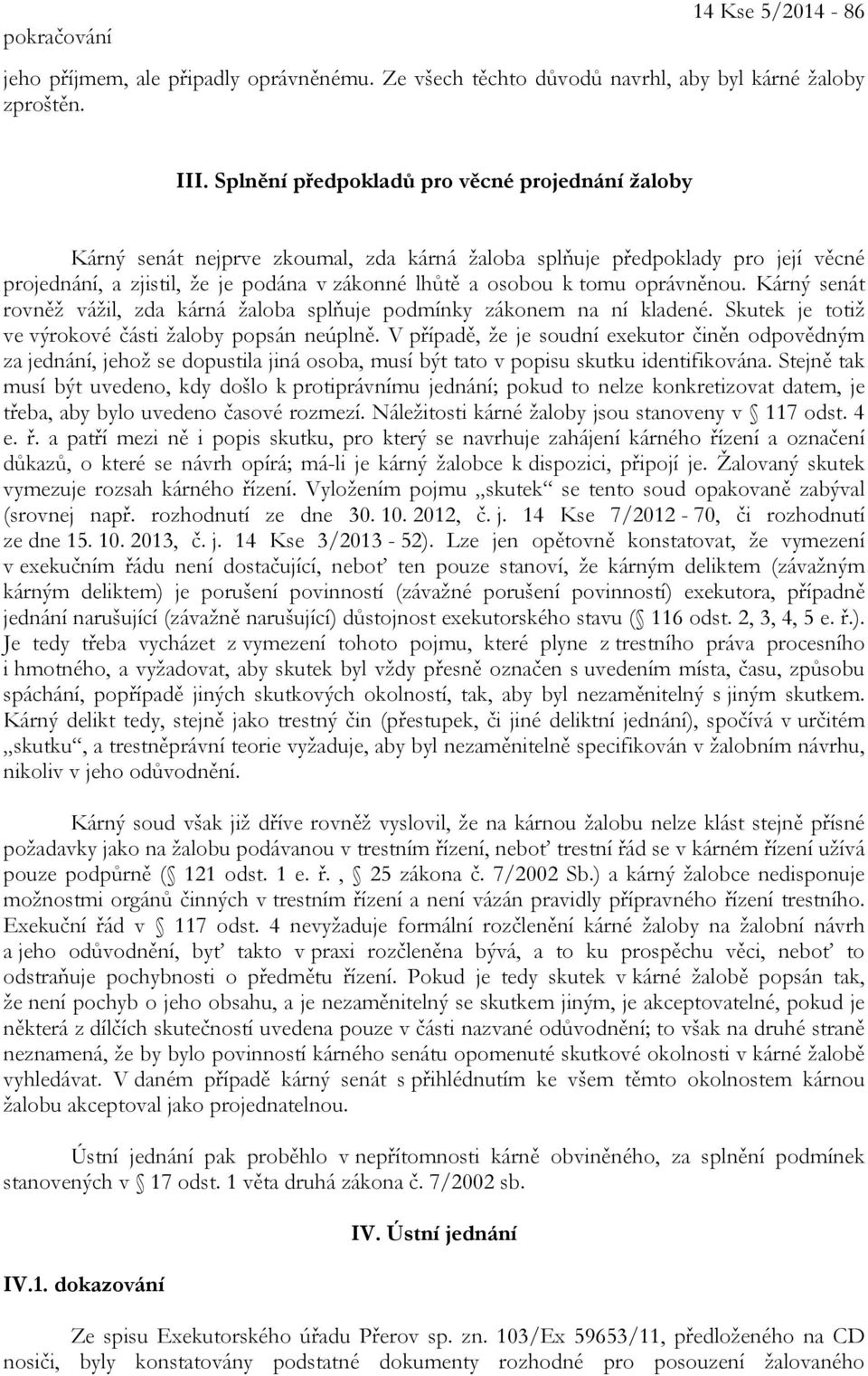 oprávněnou. Kárný senát rovněž vážil, zda kárná žaloba splňuje podmínky zákonem na ní kladené. Skutek je totiž ve výrokové části žaloby popsán neúplně.