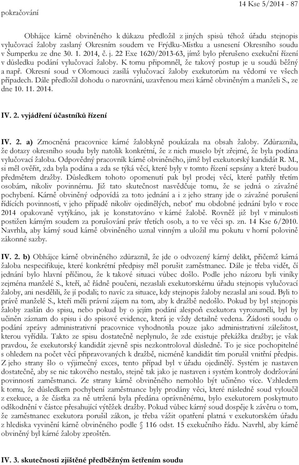 Okresní soud v Olomouci zasílá vylučovací žaloby exekutorům na vědomí ve všech případech. Dále předložil dohodu o narovnání, uzavřenou mezi kárně obviněným a manželi S., ze dne 10. 11. 20