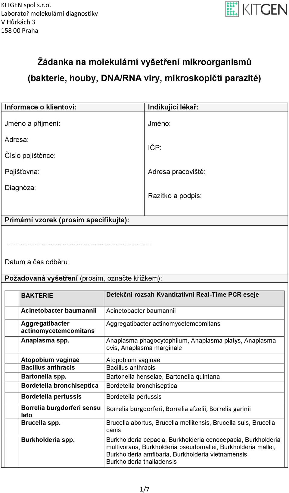 Žádanka na molekulární vyšetření mikroorganismů (bakterie, houby, DNA/RNA viry, mikroskopičtí parazité) Informace o klientovi: Jméno a příjmení: Adresa: Číslo pojištěnce: Pojišťovna: Diagnóza: