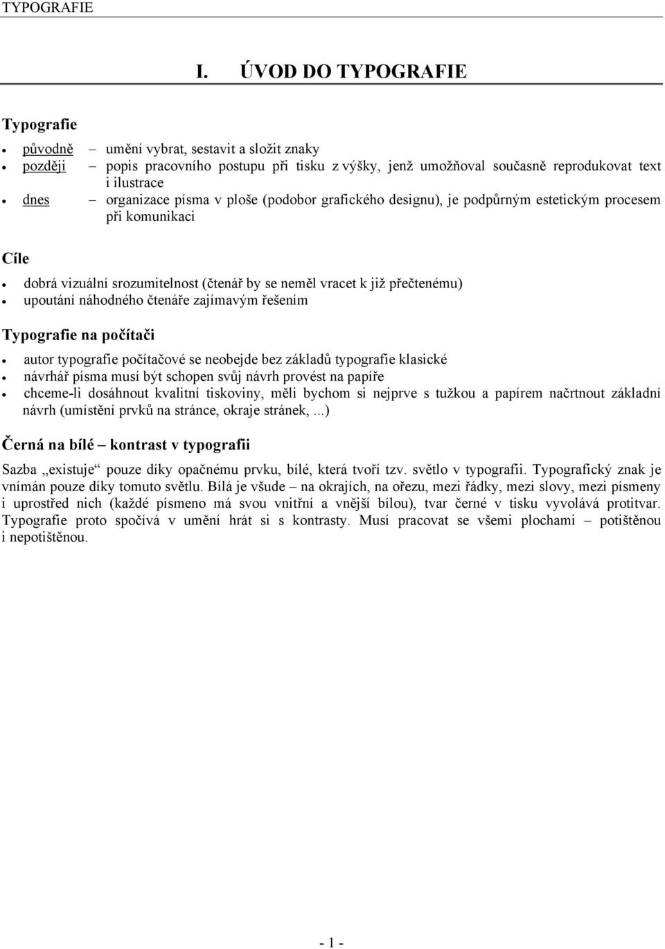 náhodného čtenáře zajímavým řešením Typografie na počítači autor typografie počítačové se neobejde bez základů typografie klasické návrhář písma musí být schopen svůj návrh provést na papíře