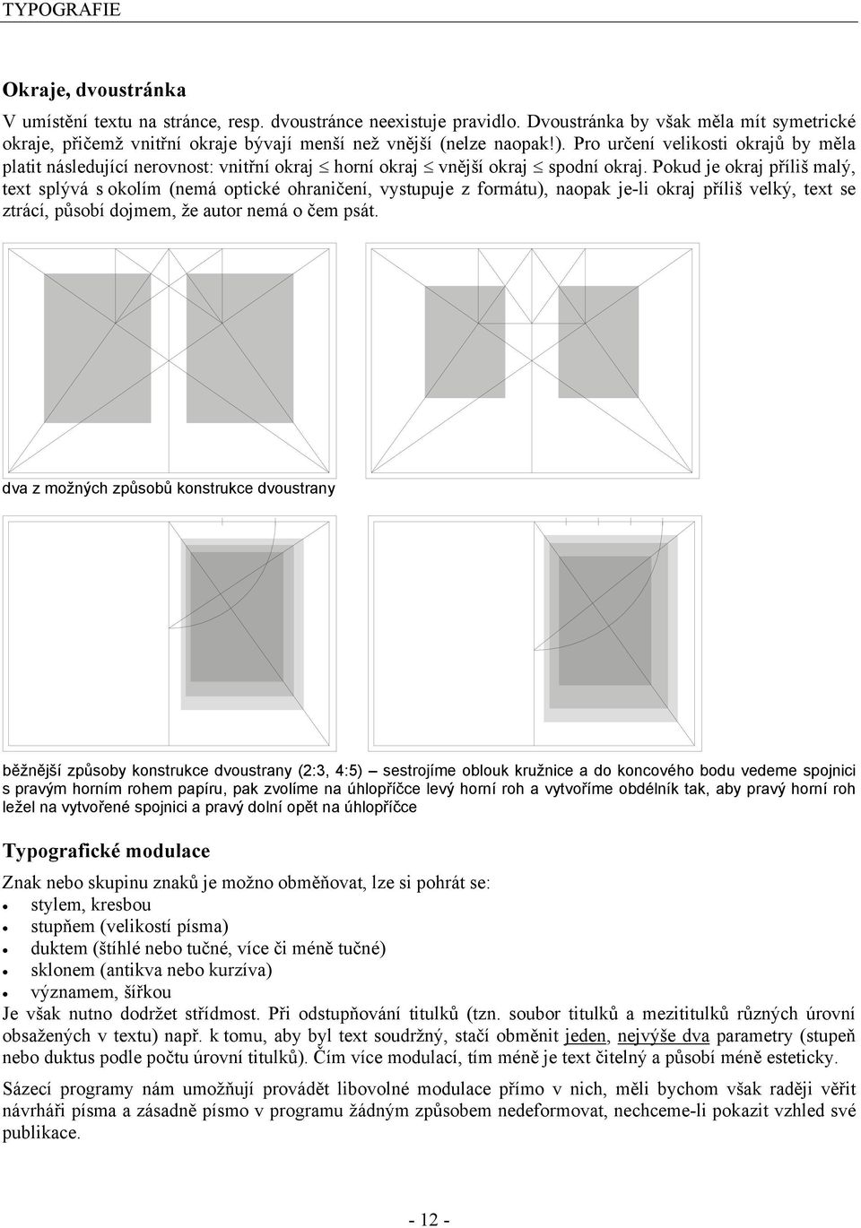 Pokud je okraj příliš malý, text splývá s okolím (nemá optické ohraničení, vystupuje z formátu), naopak je-li okraj příliš velký, text se ztrácí, působí dojmem, že autor nemá o čem psát.