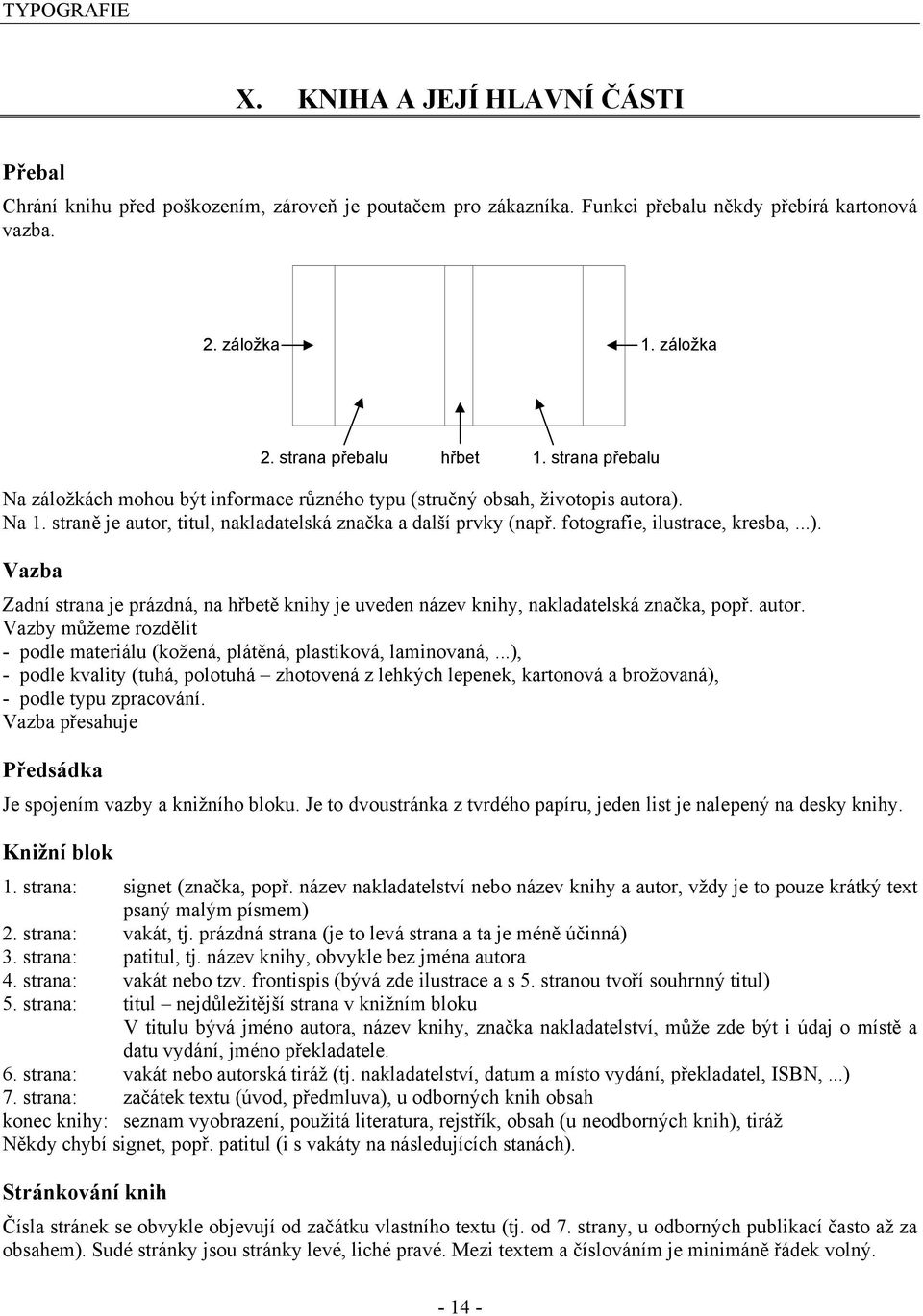 ..). Vazba Zadní strana je prázdná, na hřbetě knihy je uveden název knihy, nakladatelská značka, popř. autor. Vazby můžeme rozdělit - podle materiálu (kožená, plátěná, plastiková, laminovaná,.