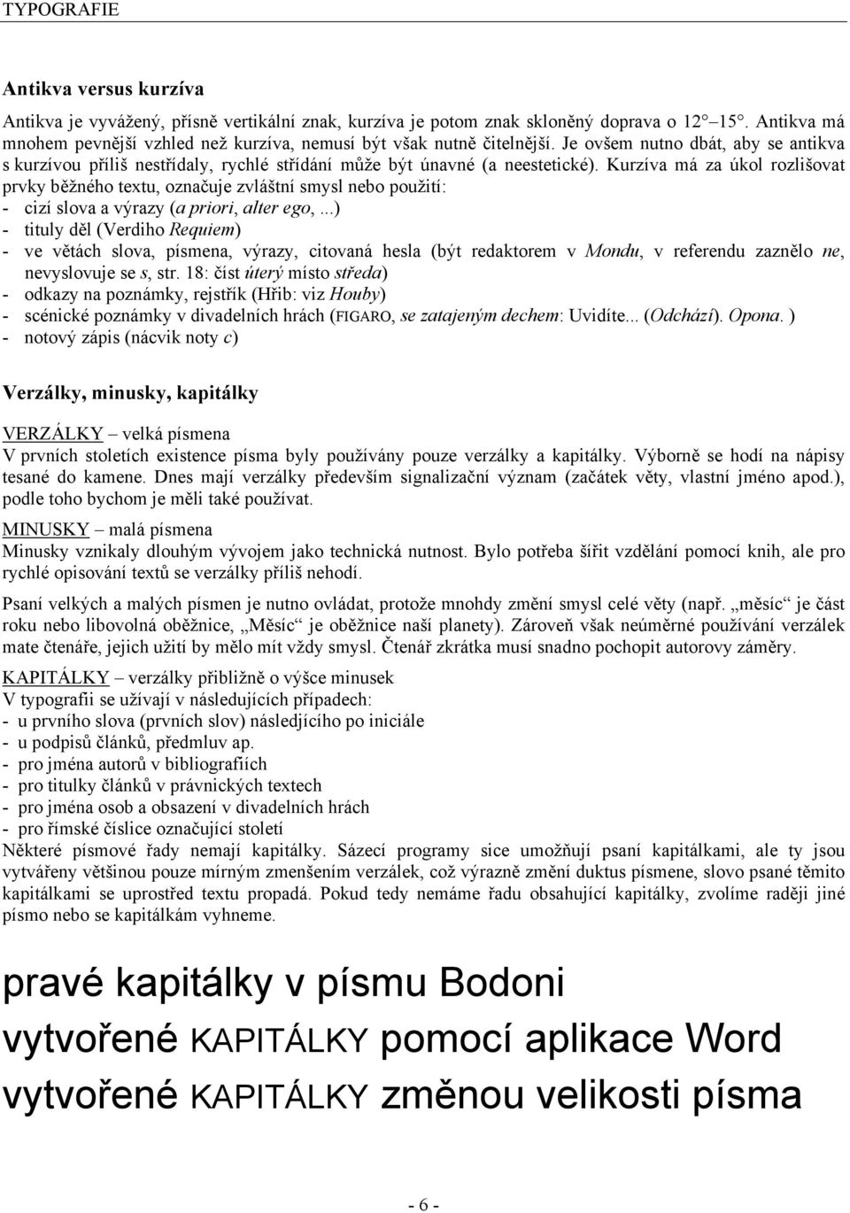 Kurzíva má za úkol rozlišovat prvky běžného textu, označuje zvláštní smysl nebo použití: - cizí slova a výrazy (a priori, alter ego,.