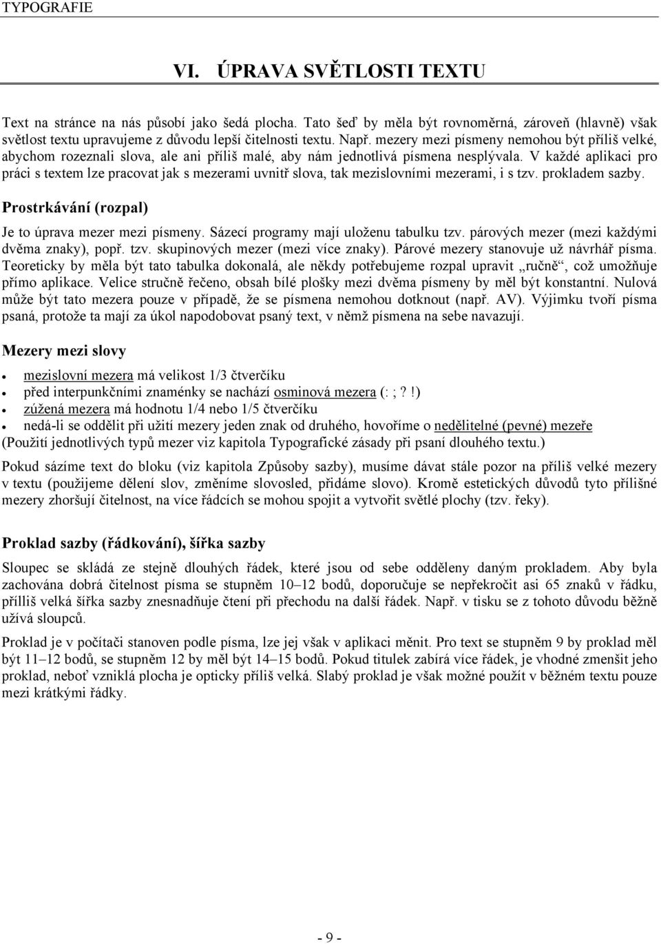 V každé aplikaci pro práci s textem lze pracovat jak s mezerami uvnitř slova, tak mezislovními mezerami, i s tzv. prokladem sazby. Prostrkávání (rozpal) Je to úprava mezer mezi písmeny.