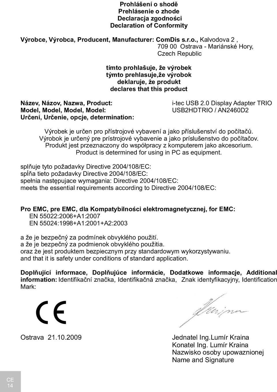 determination: i-tec USB 2.0 Display Adapter TRIO USB2HDTRIO / AN2460D2 Výrobek je určen pro přístrojové vybavení a jako příslušenství do počítačů.