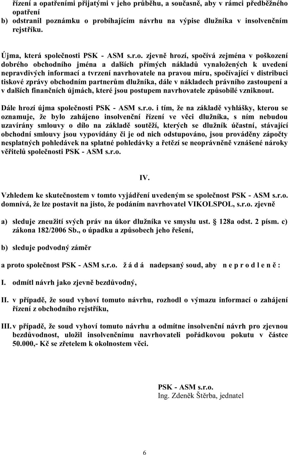 ečnosti PSK - ASM s.r.o. zjevně hrozí, spočívá zejména v poškození dobrého obchodního jména a dalších přímých nákladů vynaložených k uvedení nepravdivých informací a tvrzení navrhovatele na pravou