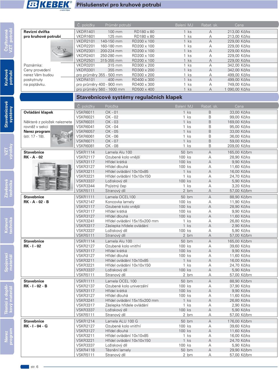 Cena VKDR1401 100 mm RD180 x 80 1 ks A 213,00 Kč/ks VKDR1601 125 mm RD180 x 80 1 ks A 213,00 Kč/ks VKDR2101 140-150 mm RD200 x 100 1 ks A 229,00 Kč/ks VKDR2201 160-180 mm RD200 x 100 1 ks A 229,00