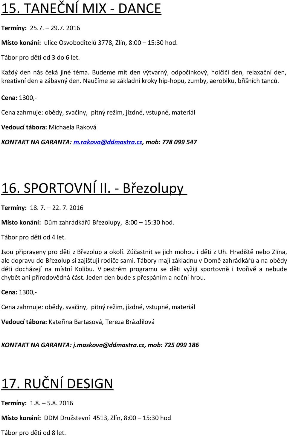 Cena: 1300,- Vedoucí tábora: Michaela Raková KONTAKT NA GARANTA: m.rakova@ddmastra.cz, mob: 778 099 547 16. SPORTOVNÍ II. - Březolupy Termíny: 18. 7. 22. 7. 2016 Místo konání: Dům zahrádkářů Březolupy, 8:00 15:30 hod.