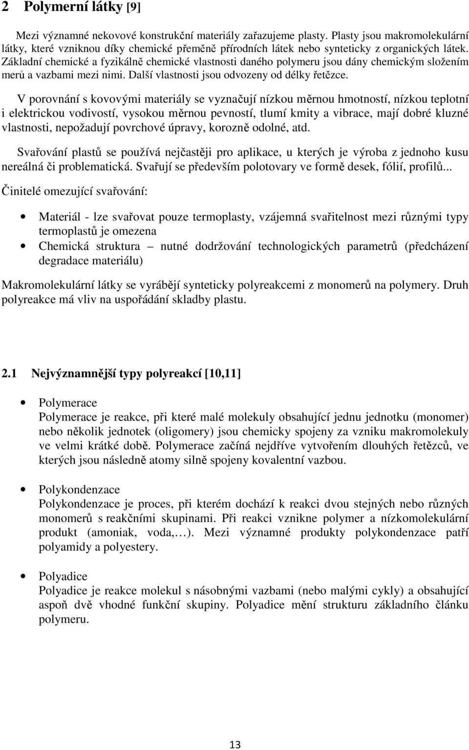 Základní chemické a fyzikálně chemické vlastnosti daného polymeru jsou dány chemickým složením merů a vazbami mezi nimi. Další vlastnosti jsou odvozeny od délky řetězce.