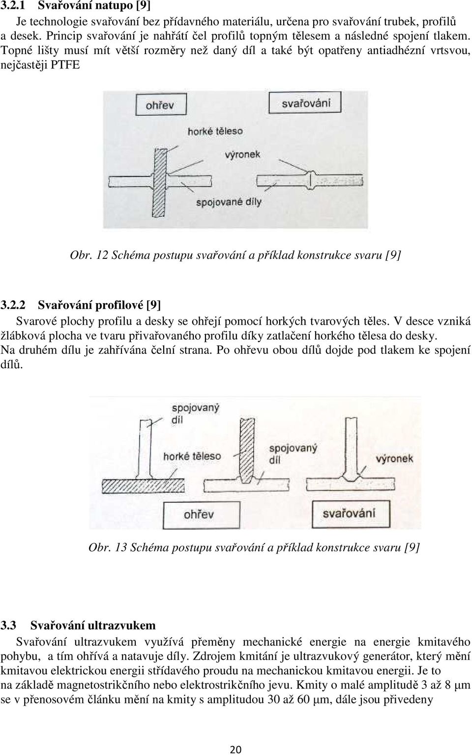 12 Schéma postupu svařování a příklad konstrukce svaru [9] 3.2.2 Svařování profilové [9] Svarové plochy profilu a desky se ohřejí pomocí horkých tvarových těles.