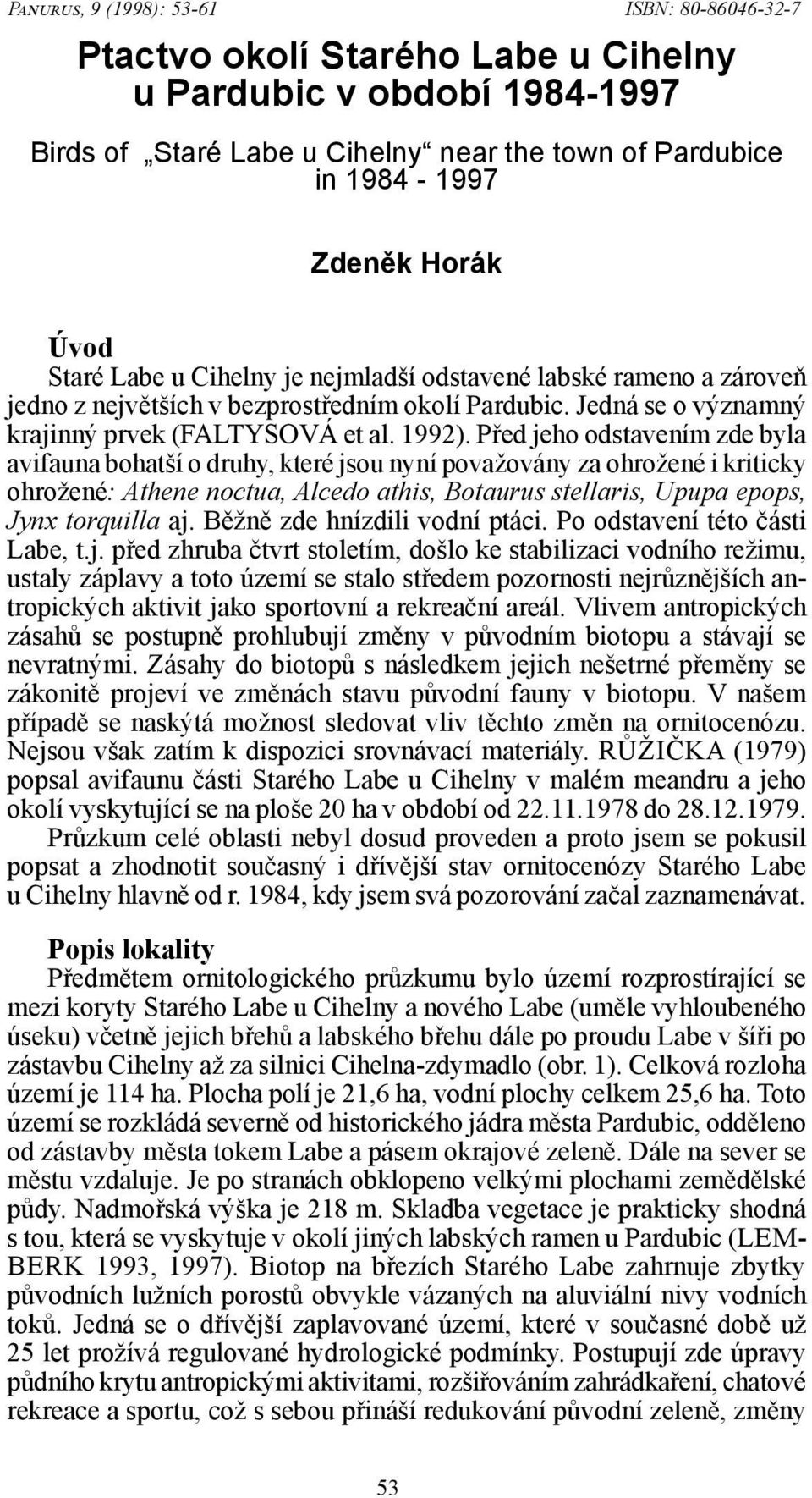 Před jeho odstavením zde byla avifauna bohatší o druhy, které jsou nyní považovány za ohrožené i kriticky ohrožené: Athene noctua, Alcedo athis, Botaurus stellaris, Upupa epops, Jynx torquilla aj.