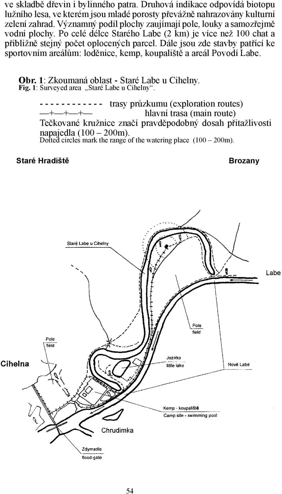 Dále jsou zde stavby patřící ke sportovním areálům: loděnice, kemp, koupaliště a areál Povodí Labe. Obr. 1: Zkoumaná oblast - Staré Labe u Cihelny. Fig. 1: Surveyed area Staré Labe u Cihelny.