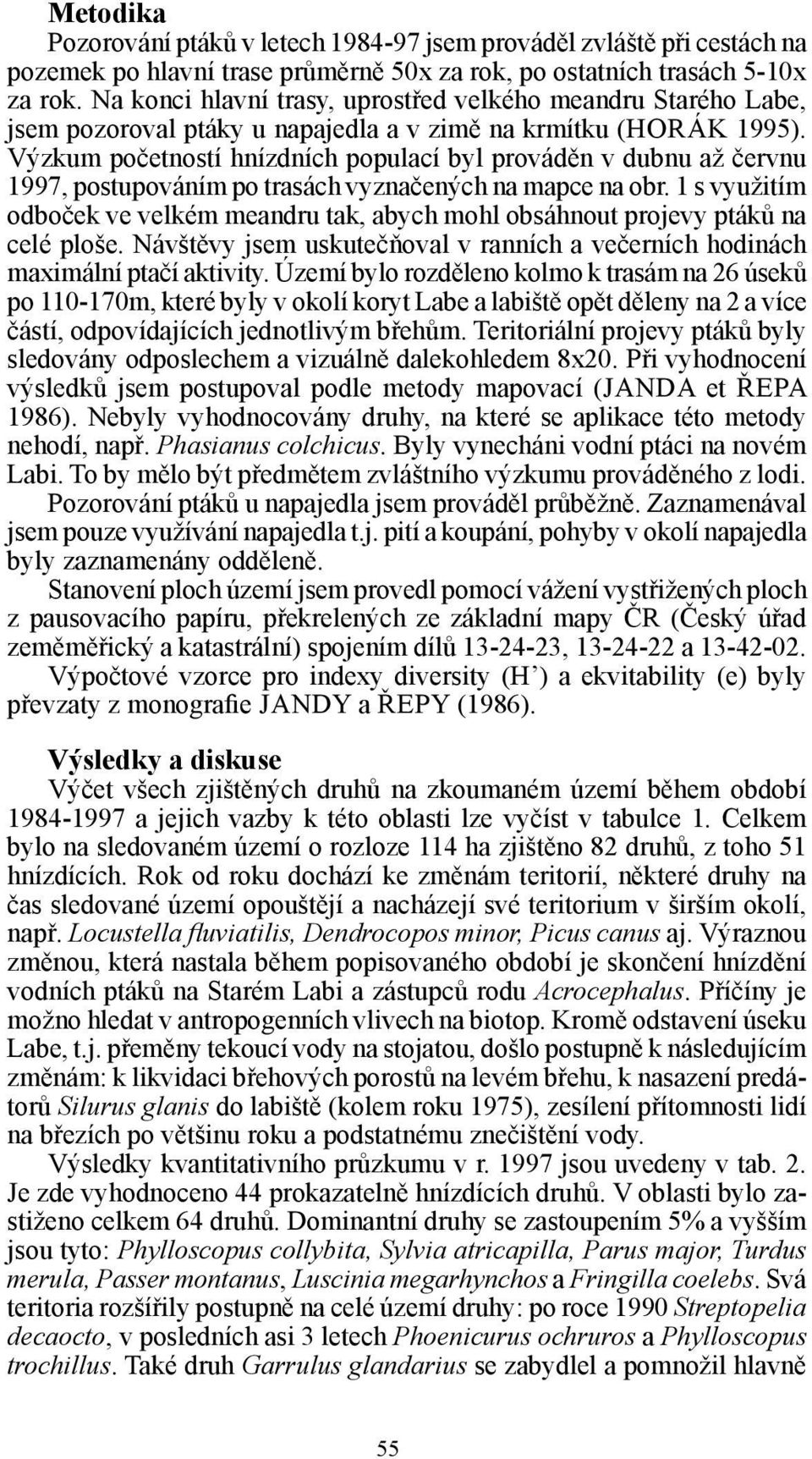 Výzkum početností hnízdních populací byl prováděn v dubnu až červnu 1997, postupováním po trasách vyznačených na mapce na obr.