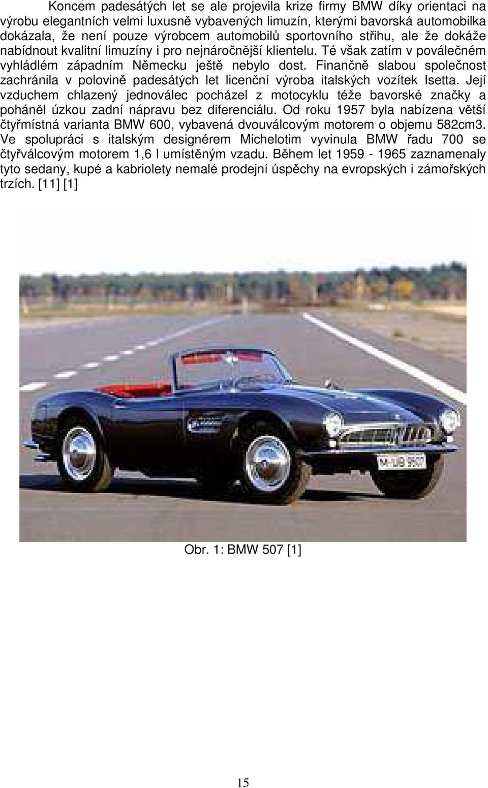 Finančně slabou společnost zachránila v polovině padesátých let licenční výroba italských vozítek Isetta.