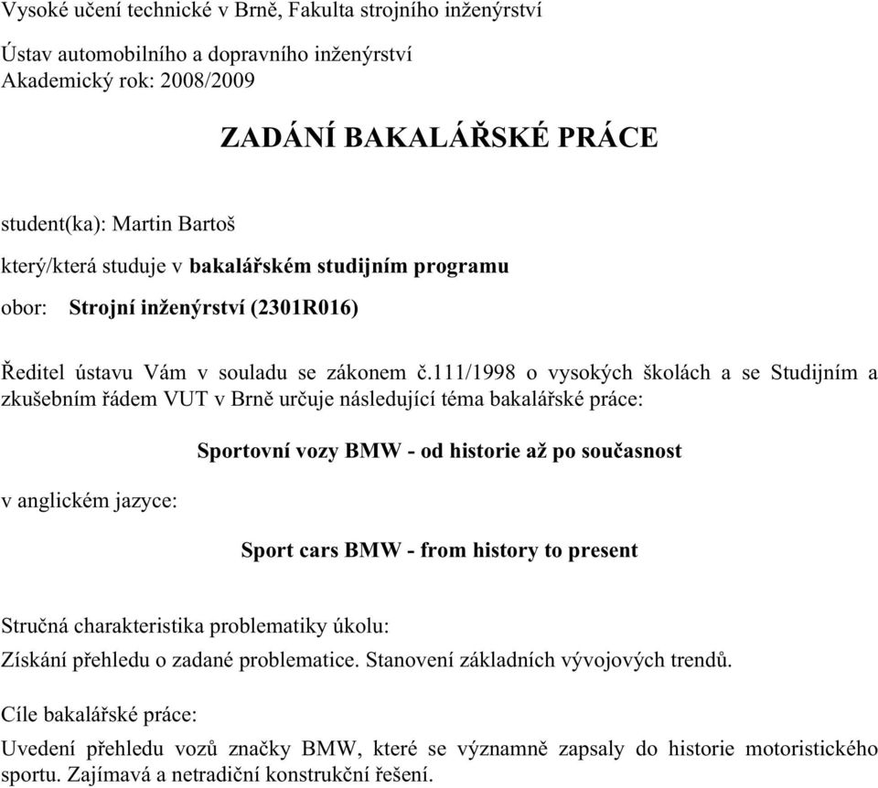 111/1998 o vysokých školách a se Studijním a zkušebním řádem VUT v Brně určuje následující téma bakalářské práce: v anglickém jazyce: Sportovní vozy BMW - od historie až po současnost Sport cars BMW