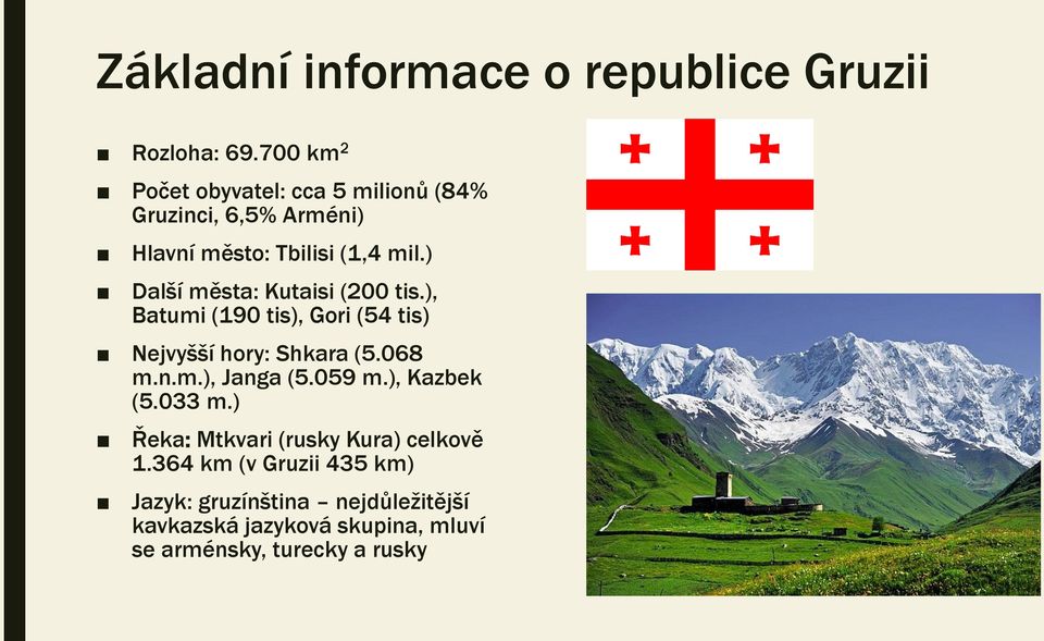 ) Další města: Kutaisi (200 tis.), Batumi (190 tis), Gori (54 tis) Nejvyšší hory: Shkara (5.068 m.n.m.), Janga (5.