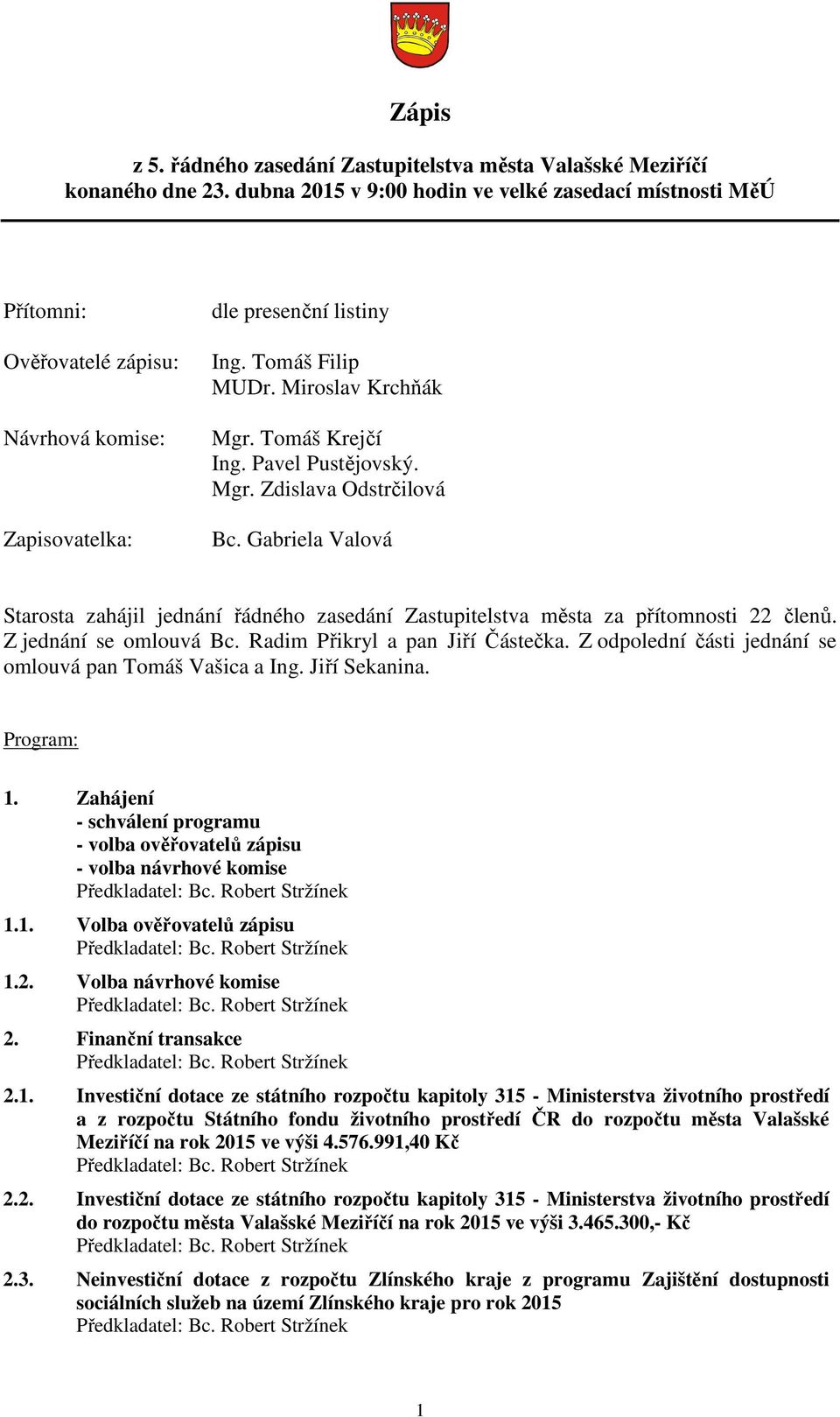 Tomáš Krejčí Ing. Pavel Pustějovský. Mgr. Zdislava Odstrčilová Bc. Gabriela Valová Starosta zahájil jednání řádného zasedání Zastupitelstva města za přítomnosti 22 členů. Z jednání se omlouvá Bc.