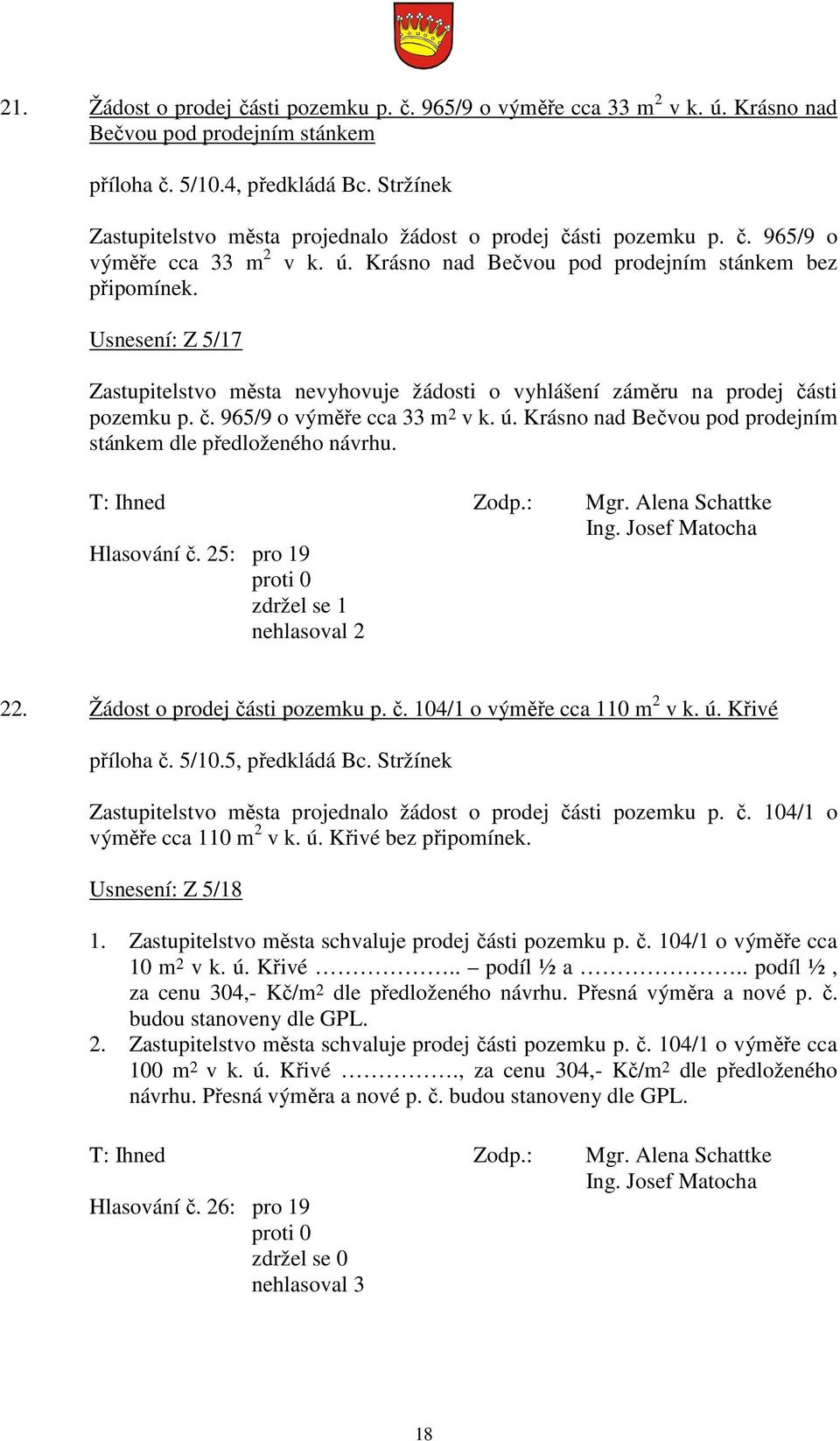 Usnesení: Z 5/17 Zastupitelstvo města nevyhovuje žádosti o vyhlášení záměru na prodej části pozemku p. č. 965/9 o výměře cca 33 m 2 v k. ú.